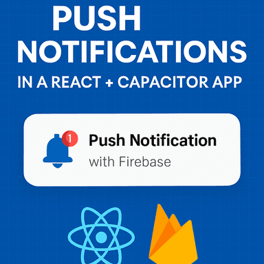 How to Add Push Notifications in a React + Capacitor App with Firebase (Android & iOS)
